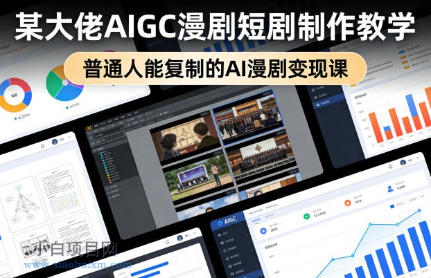 【匠心小白】某大佬AIGC漫剧短剧制作教学，普通人能复制的AI漫剧变现课-小白项目分享网
